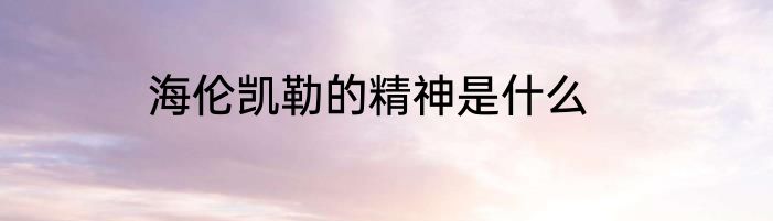 海伦凯勒的精神是什么