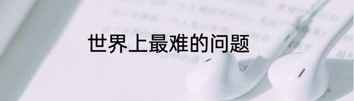 世界上最难的问题