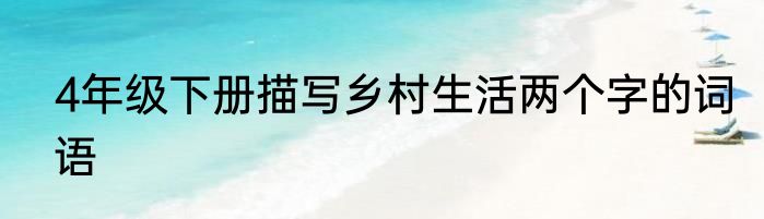 4年级下册描写乡村生活两个字的词语