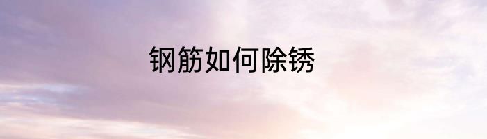 钢筋如何除锈