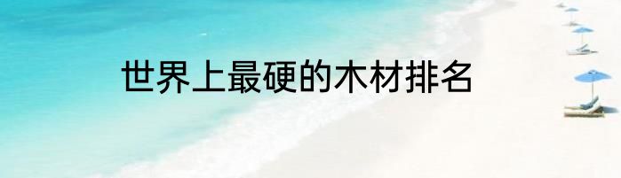 世界上最硬的木材排名