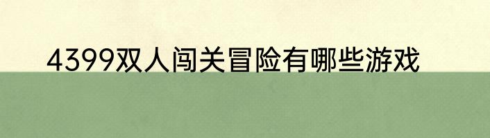 4399双人闯关冒险有哪些游戏