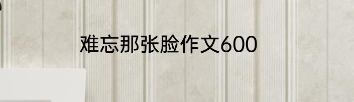 难忘那张脸作文600