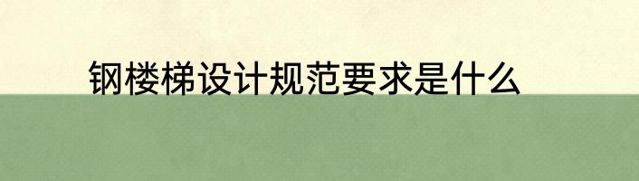 钢楼梯设计规范要求是什么