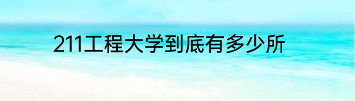 211工程大学到底有多少所