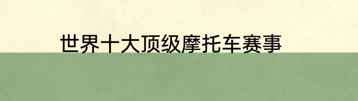 世界十大顶级摩托车赛事