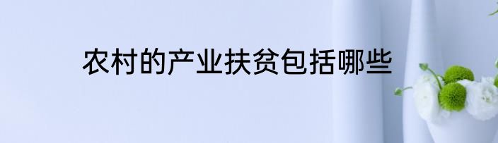 农村的产业扶贫包括哪些