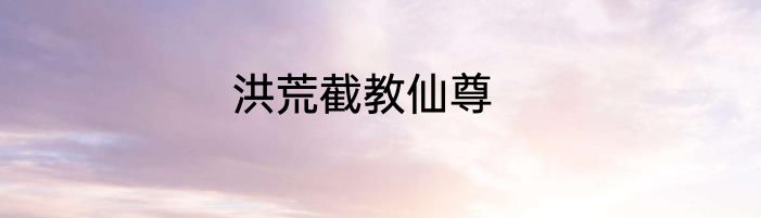 洪荒截教仙尊
