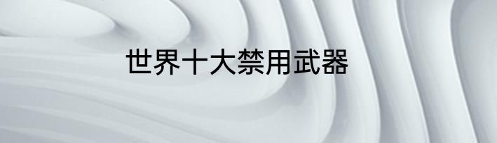世界十大禁用武器