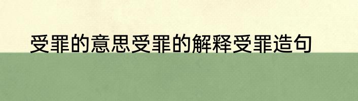 受罪的意思受罪的解释受罪造句