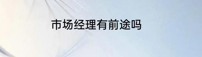 市场经理有前途吗