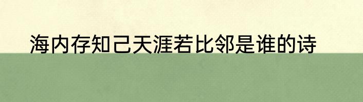 海内存知己天涯若比邻是谁的诗