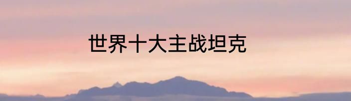 世界十大主战坦克