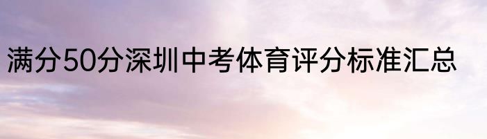 满分50分深圳中考体育评分标准汇总