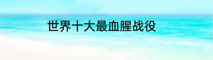 世界十大最血腥战役
