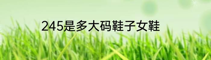 245是多大码鞋子女鞋