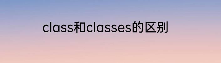 class和classes的区别