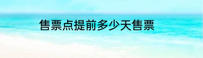 售票点提前多少天售票