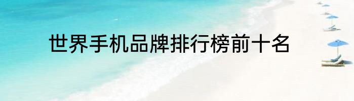 世界手机品牌排行榜前十名