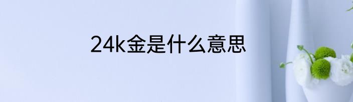 24k金是什么意思