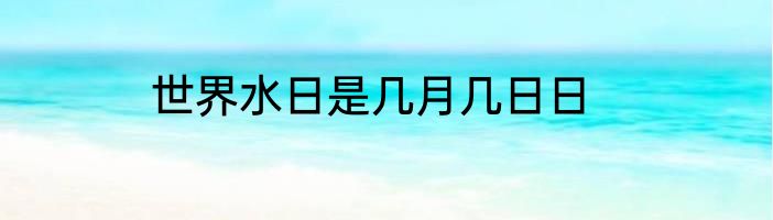 世界水日是几月几日日