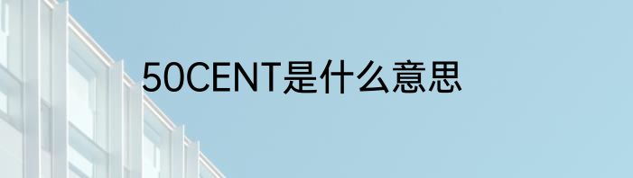 50CENT是什么意思