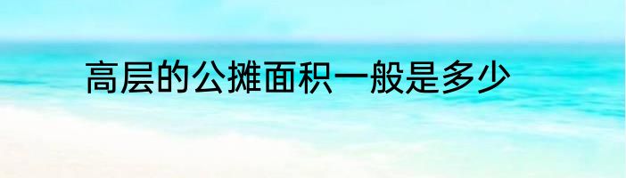 高层的公摊面积一般是多少