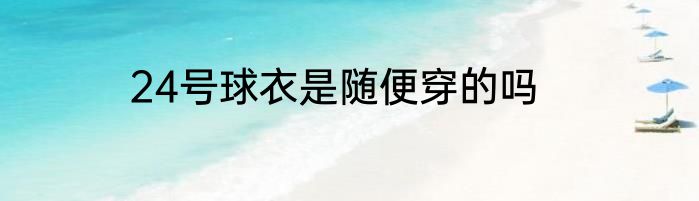 24号球衣是随便穿的吗