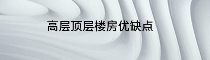 高层顶层楼房优缺点