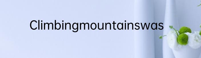 Climbingmountainswas