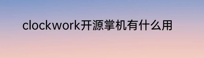 clockwork开源掌机有什么用