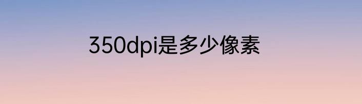 350dpi是多少像素