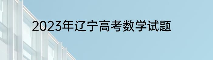 2023年辽宁高考数学试题