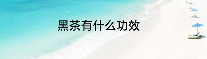 黑茶有什么功效