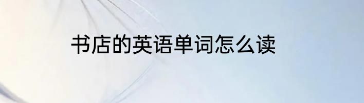 书店的英语单词怎么读