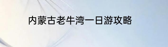 内蒙古老牛湾一日游攻略