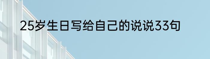 25岁生日写给自己的说说33句