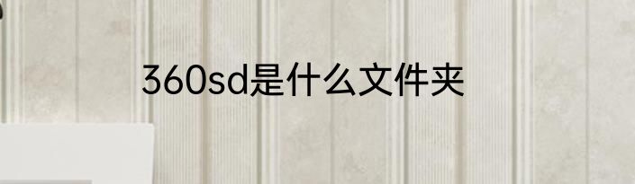 360sd是什么文件夹