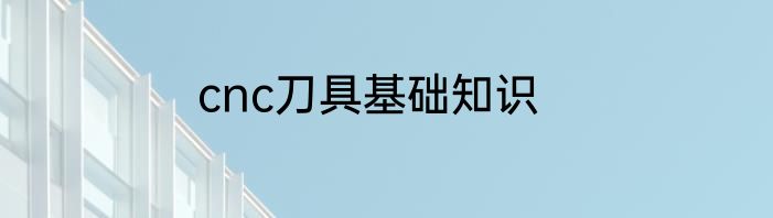 cnc刀具基础知识