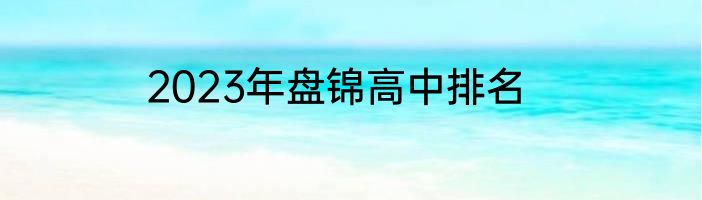 2023年盘锦高中排名