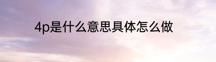 4p是什么意思具体怎么做