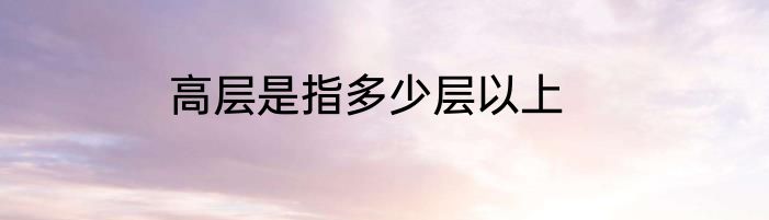 高层是指多少层以上