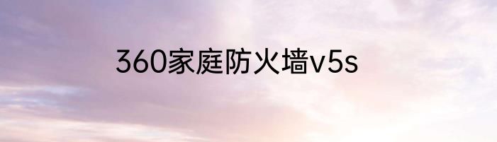 360家庭防火墙v5s