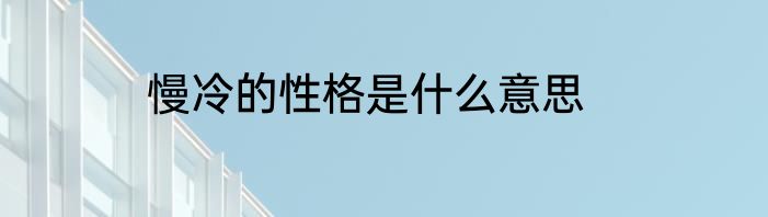 慢冷的性格是什么意思