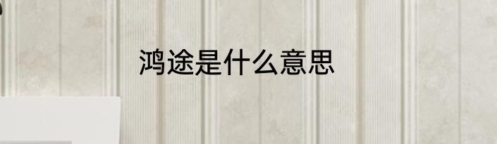 鸿途是什么意思
