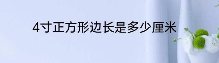 4寸正方形边长是多少厘米