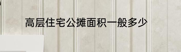 高层住宅公摊面积一般多少