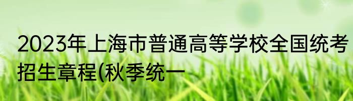 2023年上海市普通高等学校全国统考招生章程(秋季统一