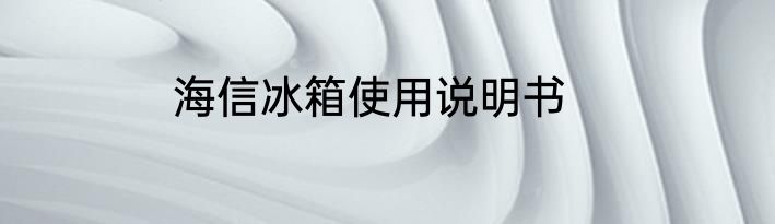海信冰箱使用说明书