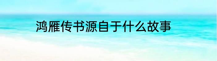 鸿雁传书源自于什么故事